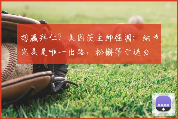 想赢拜仁？美因茨主帅强调：细节完美是唯一出路，松懈等于送分