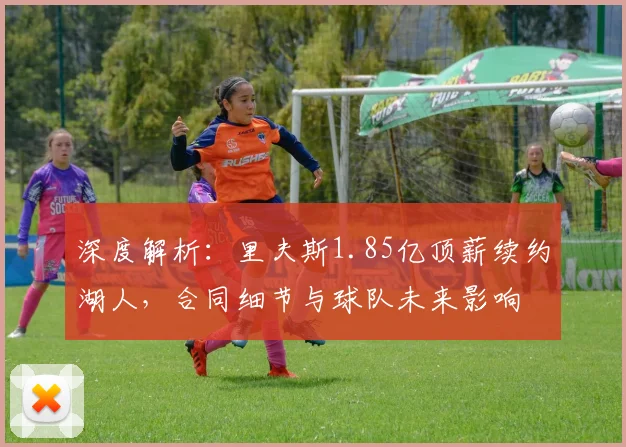深度解析：里夫斯1.85亿顶薪续约湖人，合同细节与球队未来影响