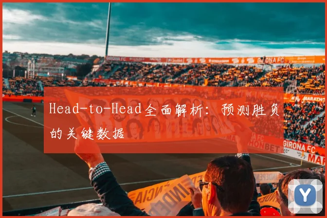 Head-to-Head全面解析：预测胜负的关键数据