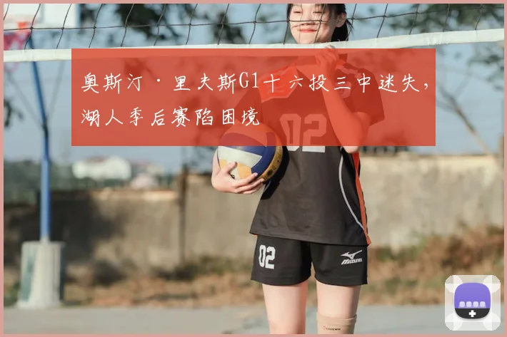 奥斯汀·里夫斯G1十六投三中迷失,湖人季后赛陷困境