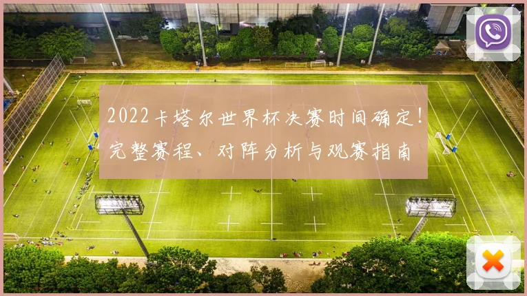 2022卡塔尔世界杯决赛时间确定！完整赛程、对阵分析与观赛指南