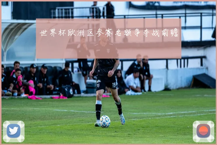 世界杯欧洲区参赛名额争夺战前瞻